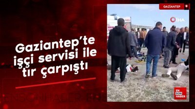 Gaziantep’te feci kaza: İşçi servisi ile tır çarpıştı