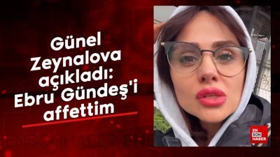 Günel Zeynalova açıkladı: Ebru Gündeş'i affettim