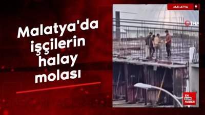Malatya'da işçilerin halay molası