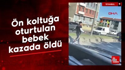 İstanbul'da ön koltuğa oturtulan bebek kazada öldü