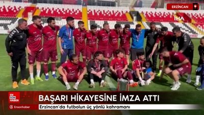 Erzincan’da futbolun üç yönlü kahramanı