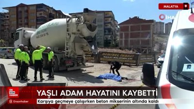 Malatya'da karşıya geçmeye çalışırken beton mikserinin altında kaldı