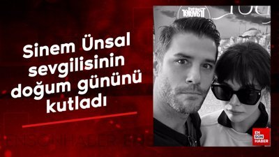 Sinem Ünsal sevgilisinin doğum gününü kutladı