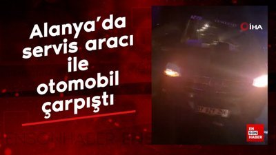 Alanya’da servis aracı ile otomobil çarpıştı