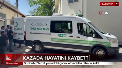 Gaziantep’te 1,5 yaşındaki çocuk otomobilin altında kalarak hayatını kaybetti