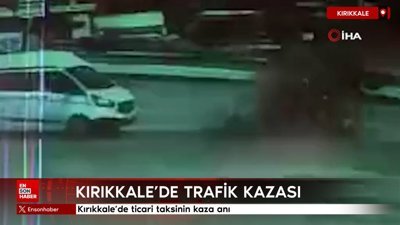 Kırıkkale'de ticari taksinin kaza anı görüntülendi