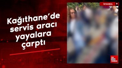 Kağıthane'de servis aracı yayalara çarptı