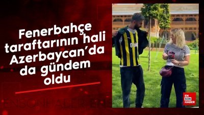 Fenerbahçe taraftarının hali Azerbaycan'da da gündem oldu