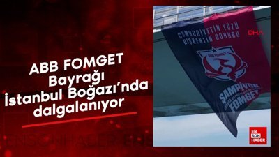 ABB FOMGET Bayrağı İstanbul Boğazı’nda dalgalanıyor