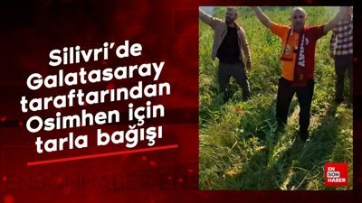 Silivri’de Galatasaray taraftarından Osimhen için tarla bağışı