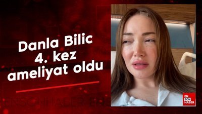 Danla Bilic, 4. kez ameliyat oldu