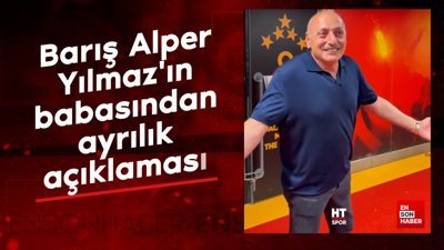Barış Alper Yılmaz'ın babasından tek kelimelik ayrılık açıklaması