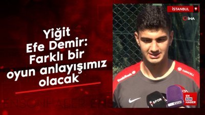 Yiğit Efe Demir: Farklı bir oyun anlayışımız olacak