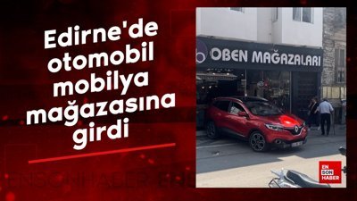 Edirne'de otomobil, mobilya mağazasına girdi