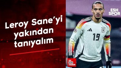 Leroy Sane'yi yakından tanıyalım