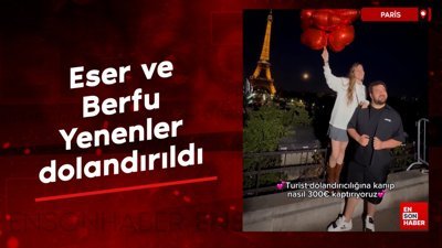 Eser ve Berfu Yenenler Paris'te dolandırıldı