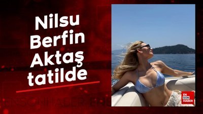 Nilsu Berfin Aktaş tatilde