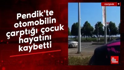 Pendik'te otomobilin çarptığı çocuk hayatını kaybetti