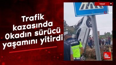 Tokat'ta trafik kazasında kadın sürücü yaşamını yitirdi