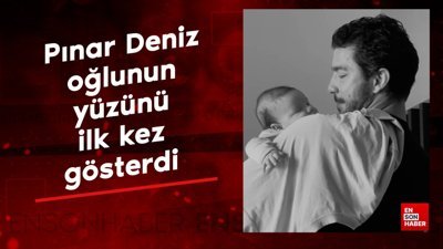 Pınar Deniz oğlunun yüzünü ilk kez gösterdi