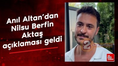 Anıl Altan'dan Nilsu Berfin Aktaş açıklaması geldi