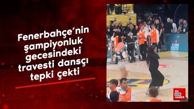 Fenerbahçe'nin şampiyonluk gecesindeki travesti dansçı tepki çekti