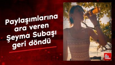 Paylaşımlarına ara veren Şeyma Subaşı geri döndü