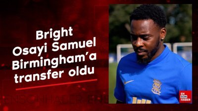 Beşiktaş'ın kapısından dönmüştü: Bright Osayi Samuel, Birmingham’a transfer oldu