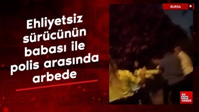 Bursa'da ehliyetsiz sürücünün babası ile trafik polisleri arasında arbede