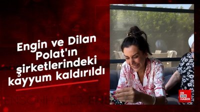 Engin ve Dilan Polat’ın şirketlerindeki kayyum kaldırıldı
