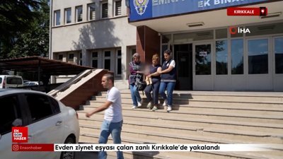 Evden 400 bin liralık ziynet eşyası çalan zanlı Kırıkkale'de yakalandı