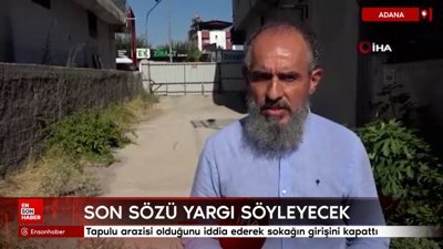 Adana'da tapulu arazisi olduğunu iddia ederek sokağın girişini kapattı
