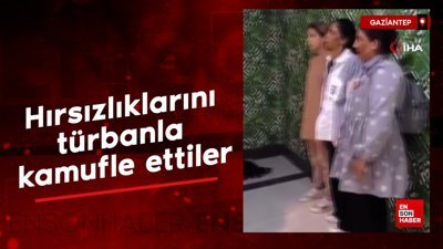 Gaziantep'te hırsızlıklarını türbanla kamufle ettiler