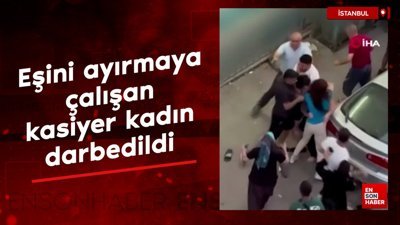 Esenyurt'ta kavgadan eşini ayırmaya çalışan kasiyer kadın darbedildi