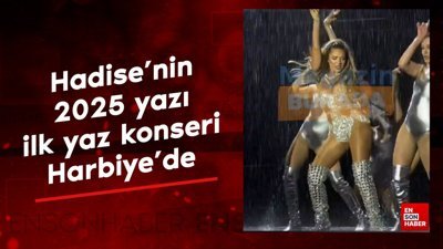 Hadise'nin 2025 yazı ilk konseri Harbiye'de gerçekleşti