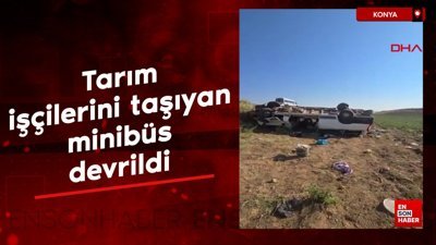 Konya'da tarım işçilerini taşıyan minibüs devrildi