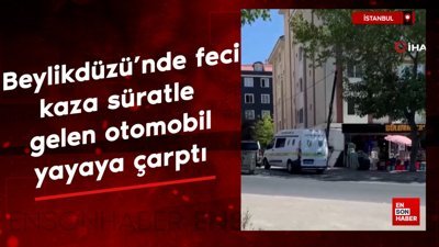 İstanbul Beylikdüzü’nde feci kaza: Süratle gelen otomobil yayaya çarptı