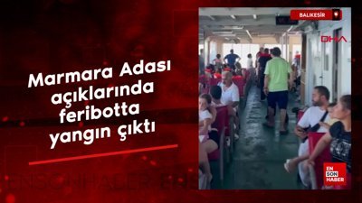 Balıkesir'de Marmara Adası açıklarında feribotta yangın çıktı
