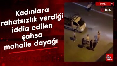Bursa'da kadınlara rahatsızlık verdiği iddia edilen şahsa mahalle dayağı