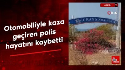 Mersin'de otomobiliyle kaza geçiren polis hayatını kaybetti
