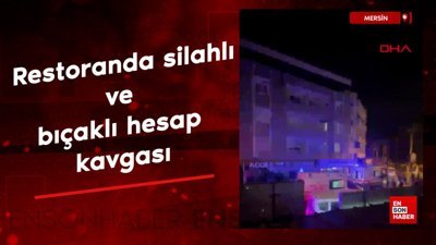 Mersin'de restoranda silahlı ve bıçaklı hesap kavgası