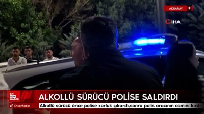 Aksaray'da alkollü sürücü önce polise direnip zorluk çıkardı