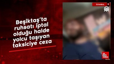 Beşiktaş'ta ruhsatı iptal olduğu halde yolcu taşıyan taksiciye ceza