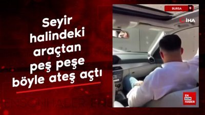 Bursa'da seyir halindeki araçtan peş peşe böyle ateş açtı