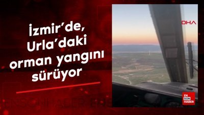 İzmir'de, Urla'daki orman yangını sürüyor