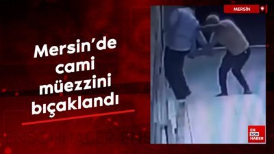 Mersin'de cami müezzini bıçaklandı