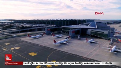 Bakan Uraloğlu: 6 bin 110 uçuş trafiği ile uçak trafiği rekorumuzu tazeledik