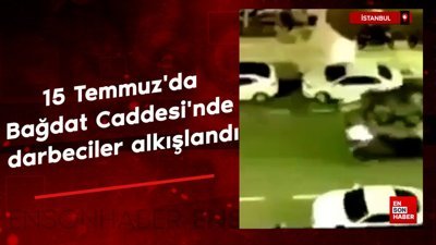 İstanbul'da 15 Temmuz'da Bağdat Caddesi'nde darbeciler alkışlandı
