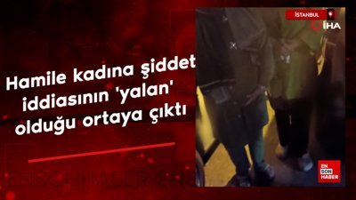 İstanbul'da hamile kadına şiddet iddiasının 'yalan' olduğu ortaya çıktı