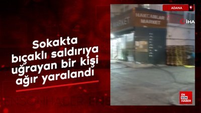 Adana’da sokakta bıçaklı saldırıya uğrayan bir kişi ağır yaralandı